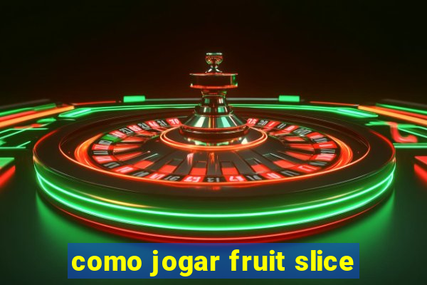 como jogar fruit slice